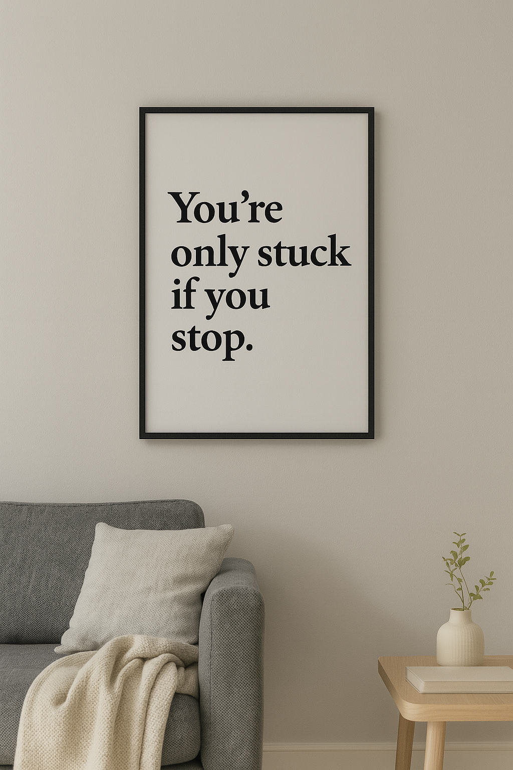 You're Only Stuck If You Stop Poster Print